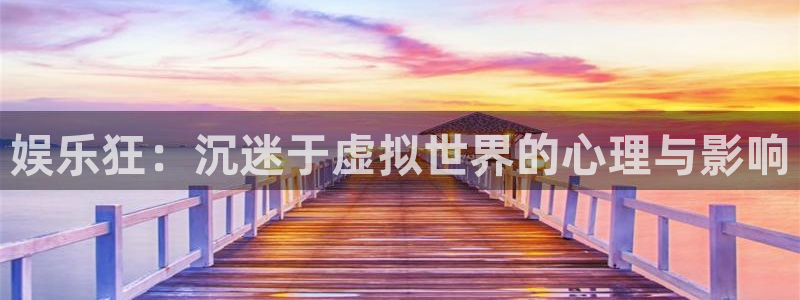 庄闲和游戏官网：娱乐狂：沉迷于虚拟世界的心理与影响