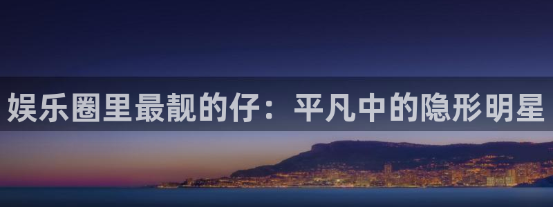 庄闲和游戏官网：娱乐圈里最靓的仔：平凡中的隐形明星