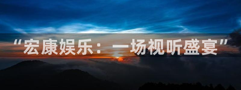 庄闲和游戏官网：“宏康娱乐：一场视听盛宴”